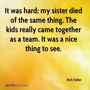 Rich Falter - It was hard; my sister died of the same thing. The kids ...