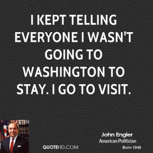 kept telling everyone I wasn't going to Washington to stay. I go to ...