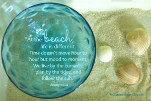 At the beach, life is different. Time doesn't move hour to hour but ...