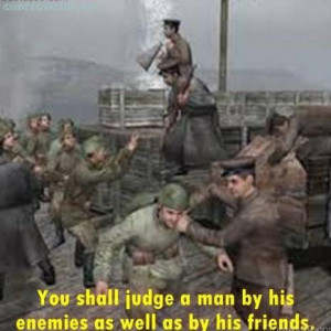 You shall judge a man by his enemies as well as by his friends