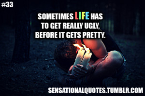 ... Life Has To Get Really Ugly, Before It Gets Pretty ~ Loneliness Quote