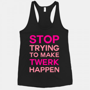 Stop Trying To Make Twerk Happen