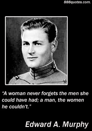 woman never forgets the men she could have had; a man, the women...