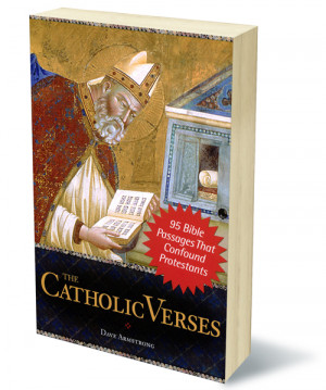 The Catholic Verses - 95 Bible Passages That Confound Protestants