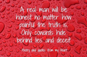 man will be honest no matter how painful the truth is. Only cowards ...