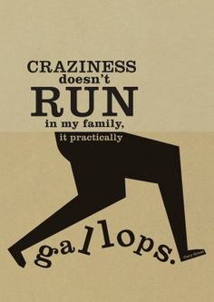 Craziness Doesnt Run in My Family ... words-to-see-you-through More