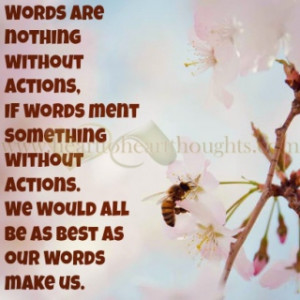 Words are nothing without actions . If words meant something without ...