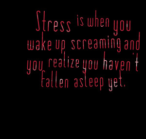 Quotes Picture: stress is when you wake up screaming and you realize ...