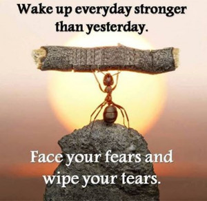Wake Up Everyday Stronger Than Yesterday Face Your Fears And Wipe Your ...