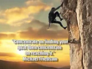 Concentrate on finding your goal, then concentrate on reaching it. -