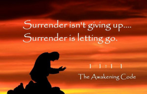 Surrender isn't give up... Surrender is letting go.