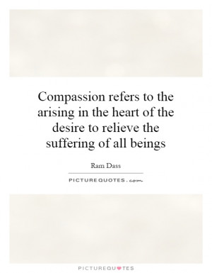 ... of the desire to relieve the suffering of all beings Picture Quote #1