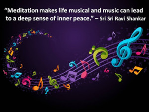 Meditation makes life musical and music can lead to a deep sense of ...
