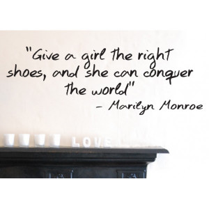 Give A Girl The Right Shoes Marilyn Monroe Quote