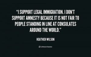 quote-Heather-Wilson-i-support-legal-immigration-i-dont-support-215579 ...