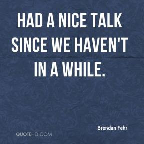 Brendan Fehr - had a nice talk since we haven't in a while.