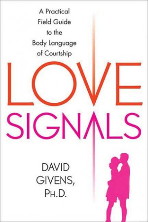 Love Signals: A Practical Field Guide to the Body Language of ...