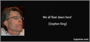 We all float down here! - Stephen King