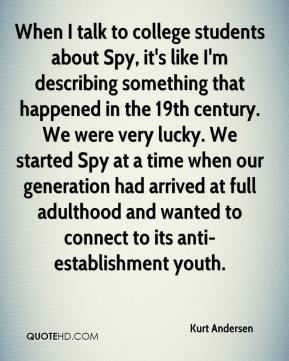 when i talk to college students about spy it s like i m describing ...