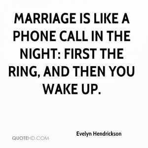 Marriage is like a phone call in the night: first the ring, and then ...