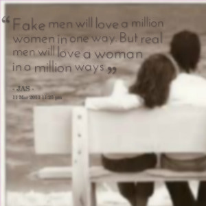 Quotes Picture: fake men will love a million women in one way but real ...