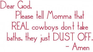 Dear God, Please Tell Momma That Real Cowboys Don’t Take Baths, They ...