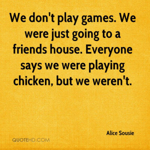 games. We were just going to a friends house. Everyone says we were ...