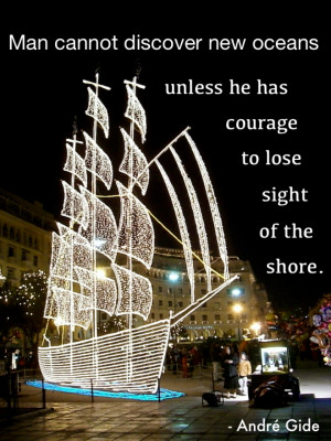 Man cannot discover new oceans unless he has courage to lose sight of ...