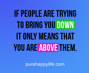 Life Quote: If people are trying to bring you down it only means that ...