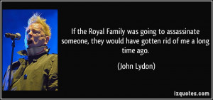 If the Royal Family was going to assassinate someone, they would have ...