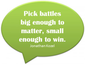 Pick battles big enough to matter, small enough to win.” ~ Jonathan ...