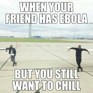 When Friend has Ebola, But you still want to chill!