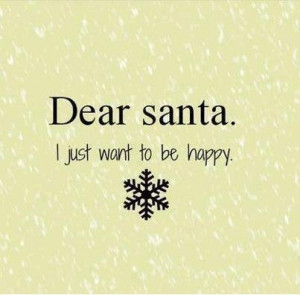 Dear Santa, I just want to be happy