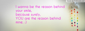 be the reason behind your smile,because surely,YOU are the reason ...
