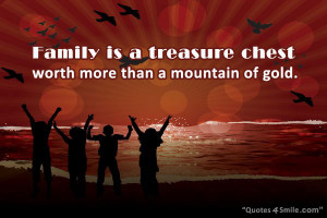 Family is a treasure chest worth more than a mountain of gold.