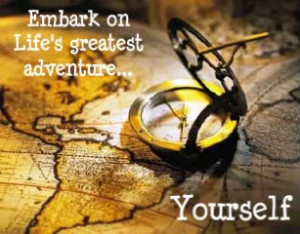 Embark on life's greatest adventure...Yourself.