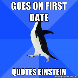 Socially Awkward Penguin - Goes on first date quotes einstein