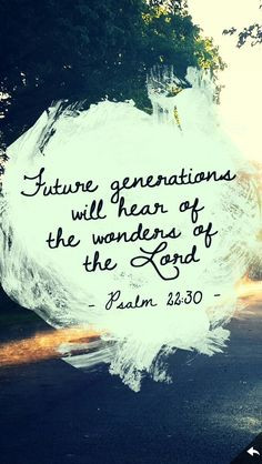 ... will serve him; future generations will be told about the Lord. More