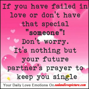 If you have failed in love or don’t have that special “someone ...