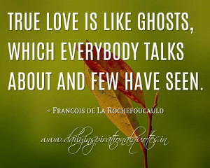 ... and few have seen. ~ Francois de La Rochefoucauld ( Love Quotes