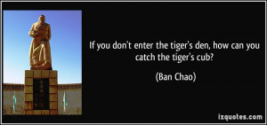 ... enter the tiger's den, how can you catch the tiger's cub? - Ban Chao