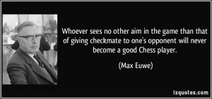 ... checkmate to one's opponent will never become a good Chess player