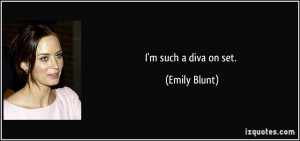 such a diva on set. - Emily Blunt