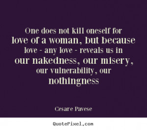 Cesare Pavese picture quotes - One does not kill oneself for love of a ...