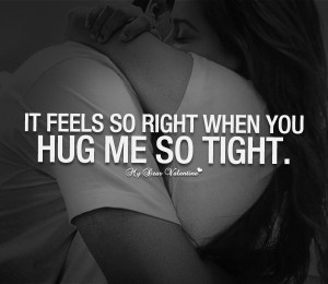 Sweet Quotes For Her - It feels so right when you hug me so tight