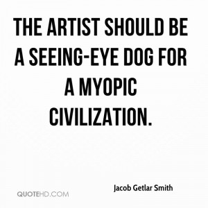 The Artist Should Be A Seeing-Eye Dog For A Myopic Civilization.