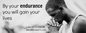 Bible Verses For Endurance. By your endurance you will gain your lives ...