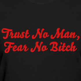 Design ~ Trust No Man, Fear No Bitch