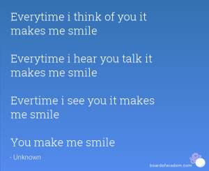 Everytime i think of you it makes me smile Everytime i hear you talk ...