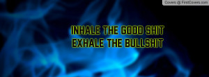 inhale the good shit exhale the bullshit , Pictures